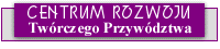 Strona g��wna CENTRUM ROZWOJU TW�RCZEGO PRZYW�DZTWA
